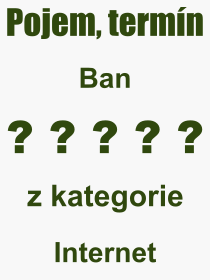Co je to Ban? Vznam slova, termn, Vraz, termn, definice slova Ban. Co znamen odborn pojem Ban z kategorie Internet?