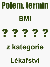 Co je to BMI? Vznam slova, termn, Odborn termn, vraz, slovo BMI. Co znamen pojem BMI z kategorie Lkastv?