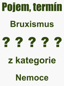 Co je to Bruxismus? Význam slova, termín, Výraz, termín, definice slova Bruxismus. Co znamená odborný pojem Bruxismus z kategorie Nemoce?