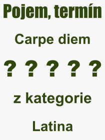 Co je to Carpe diem? Význam slova, termín, Odborný termín, výraz, slovo Carpe diem. Co znamená pojem Carpe diem z kategorie Latina?