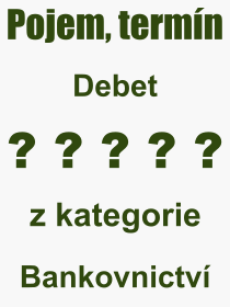 Co je to Debet? Význam slova, termín, Výraz, termín, definice slova Debet. Co znamená odborný pojem Debet z kategorie Bankovnictví?