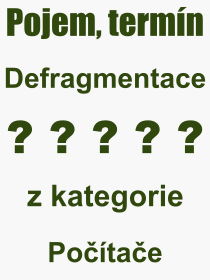 Co je to Defragmentace? Význam slova, termín, Výraz, termín, definice slova Defragmentace. Co znamená odborný pojem Defragmentace z kategorie Počítače?