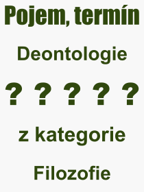 Co je to Deontologie? Vznam slova, termn, Odborn vraz, definice slova Deontologie. Co znamen slovo Deontologie z kategorie Filozofie?