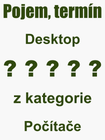 Co je to Desktop? Význam slova, termín, Výraz, termín, definice slova Desktop. Co znamená odborný pojem Desktop z kategorie Počítače?
