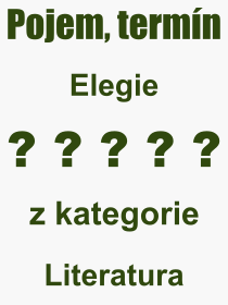Co je to Elegie? Význam slova, termín, Definice odborného termínu, slova Elegie. Co znamená pojem Elegie z kategorie Literatura?