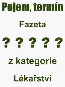 Co je to Fazeta? Vznam slova, termn, Definice vrazu, termnu Fazeta. Co znamen odborn pojem Fazeta z kategorie Lkastv?