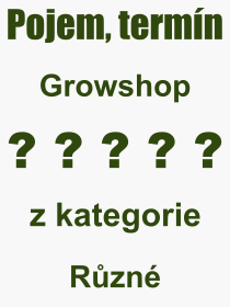 Co je to Growshop? Vznam slova, termn, Odborn vraz, definice slova Growshop. Co znamen slovo Growshop z kategorie Rzn?