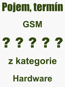 Co je to GSM? Význam slova, termín, Definice odborného termínu, slova GSM. Co znamená pojem GSM z kategorie Hardware?