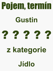 Co je to Gustin? Význam slova, termín, Definice odborného termínu, slova Gustin. Co znamená pojem Gustin z kategorie Jídlo?