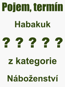 Co je to Habakuk? Význam slova, termín, Odborný výraz, definice slova Habakuk. Co znamená pojem Habakuk z kategorie Náboženství?