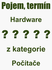 Co je to Hardware? Význam slova, termín, Odborný termín, výraz, slovo Hardware. Co znamená pojem Hardware z kategorie Hardware?