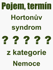 Co je to Hortonv syndrom? Vznam slova, termn, Odborn termn, vraz, slovo Hortonv syndrom. Co znamen pojem Hortonv syndrom z kategorie Nemoce?