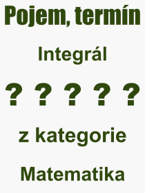 Co je to Integrál? Význam slova, termín, Výraz, termín, definice slova Integrál. Co znamená odborný pojem Integrál z kategorie Matematika?