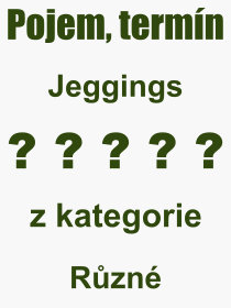 Co je to Jeggings? Vznam slova, termn, Definice odbornho termnu, slova Jeggings. Co znamen pojem Jeggings z kategorie Rzn?