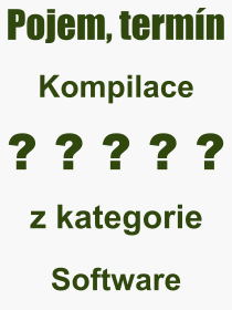 Co je to Kompilace? Vznam slova, termn, Definice odbornho termnu, slova Kompilace. Co znamen pojem Kompilace z kategorie Software?