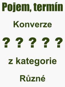 Co je to Konverze? Vznam slova, termn, Vraz, termn, definice slova Konverze. Co znamen odborn pojem Konverze z kategorie Rzn?