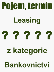 Co je to Leasing? Vznam slova, termn, Odborn vraz, definice slova Leasing. Co znamen slovo Leasing z kategorie Bankovnictv?