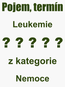 Co je to Leukemie? Vznam slova, termn, Odborn termn, vraz, slovo Leukemie. Co znamen pojem Leukemie z kategorie Nemoce?