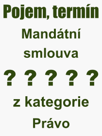 Co je to Mandtn smlouva? Vznam slova, termn, Odborn vraz, definice slova Mandtn smlouva. Co znamen pojem Mandtn smlouva z kategorie Prvo?