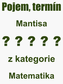 Co je to Mantisa? Vznam slova, termn, Definice odbornho termnu, slova Mantisa. Co znamen pojem Mantisa z kategorie Matematika?