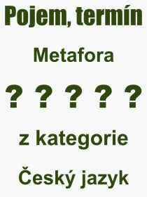 Co je to Metafora? Vznam slova, termn, Definice vrazu, termnu Metafora. Co znamen odborn pojem Metafora z kategorie esk jazyk?