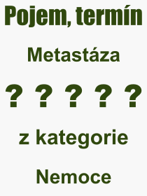 Co je to Metastza? Vznam slova, termn, Definice vrazu, termnu Metastza. Co znamen odborn pojem Metastza z kategorie Nemoce?