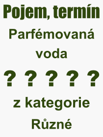 Co je to Parfmovan voda? Vznam slova, termn, Odborn vraz, definice slova Parfmovan voda. Co znamen slovo Parfmovan voda z kategorie Rzn?