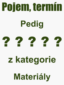 Co je to Pedig? Význam slova, termín, Definice výrazu Pedig. Co znamená odborný pojem Pedig z kategorie Materiály?