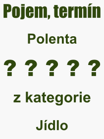 Co je to Polenta? Vznam slova, termn, Definice vrazu, termnu Polenta. Co znamen odborn pojem Polenta z kategorie Jdlo?