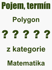 Co je to Polygon? Vznam slova, termn, Odborn termn, vraz, slovo Polygon. Co znamen pojem Polygon z kategorie Matematika?