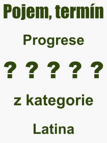 Co je to Progrese? Význam slova, termín, Výraz, termín, definice slova Progrese. Co znamená odborný pojem Progrese z kategorie Latina?