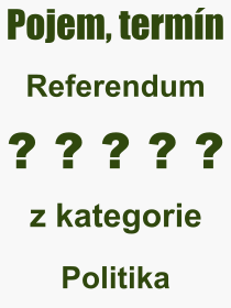 Co je to Referendum? Vznam slova, termn, Definice odbornho termnu, slova Referendum. Co znamen pojem Referendum z kategorie Politika?