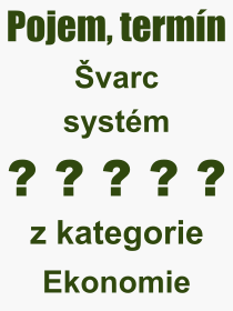 Co je to Švarc systém? Význam slova, termín, Výraz, termín, definice slova Švarc systém. Co znamená odborný pojem Švarc systém z kategorie Ekonomie?