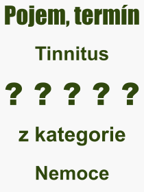 Co je to Tinnitus? Význam slova, termín, Výraz, termín, definice slova Tinnitus. Co znamená odborný pojem Tinnitus z kategorie Nemoce?