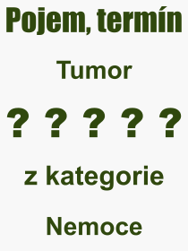 Co je to Tumor? Vznam slova, termn, Vraz, termn, definice slova Tumor. Co znamen odborn pojem Tumor z kategorie Nemoce?