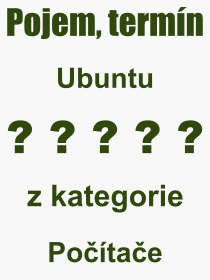 Co je to Ubuntu? Význam slova, termín, Výraz, termín, definice slova Ubuntu. Co znamená odborný pojem Ubuntu z kategorie Počítače?