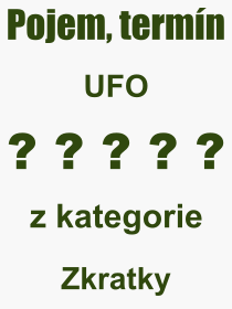 Co je to UFO? Význam slova, termín, Odborný termín, výraz, slovo UFO. Co znamená pojem UFO z kategorie Zkratky?