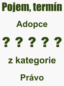 Co je to Adopce? Vznam slova, termn, Definice vrazu, termnu Adopce. Co znamen odborn pojem Adopce z kategorie Prvo?