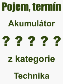 Co je to Akumultor? Vznam slova, termn, Definice odbornho termnu, slova Akumultor. Co znamen pojem Akumultor z kategorie Technika?