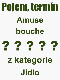 Co je to Amuse bouche? Význam slova, termín, Odborný výraz, definice slova Amuse bouche. Co znamená slovo Amuse bouche z kategorie Jídlo?