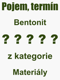 Co je to Bentonit? Význam slova, termín, Definice výrazu Bentonit. Co znamená odborný pojem Bentonit z kategorie Materiály?