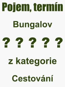 Co je to Bungalov? Vznam slova, termn, Odborn vraz, definice slova Bungalov. Co znamen pojem Bungalov z kategorie Cestovn?