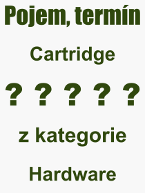 Co je to Cartridge? Vznam slova, termn, Odborn termn, vraz, slovo Cartridge. Co znamen pojem Cartridge z kategorie Hardware?