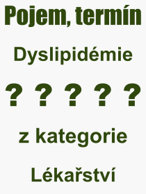 Co je to Dyslipidémie? Význam slova, termín, Definice výrazu Dyslipidémie. Co znamená odborný pojem Dyslipidémie z kategorie Lékařství?