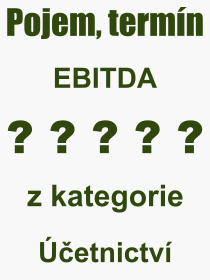 Co je to EBITDA? Význam slova, termín, Definice odborného termínu, slova EBITDA. Co znamená pojem EBITDA z kategorie Účetnictví?