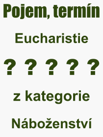 Co je to Eucharistie? Význam slova, termín, Odborný termín, výraz, slovo Eucharistie. Co znamená pojem Eucharistie z kategorie Náboženství?