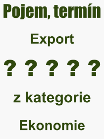 Co je to Export? Význam slova, termín, Výraz, termín, definice slova Export. Co znamená odborný pojem Export z kategorie Ekonomie?