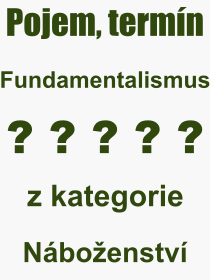 Co je to Fundamentalismus? Význam slova, termín, Výraz, termín, definice slova Fundamentalismus. Co znamená odborný pojem Fundamentalismus z kategorie Náboženství?