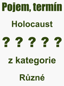 Co je to Holocaust? V�znam slova, term�n, Odborn� term�n, v�raz, slovo Holocaust. Co znamen� pojem Holocaust z kategorie R�zn�?