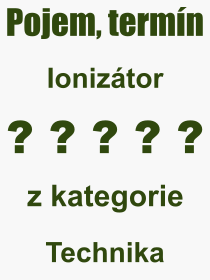 Co je to Ioniztor? Vznam slova, termn, Definice vrazu Ioniztor. Co znamen odborn pojem Ioniztor z kategorie Technika?
